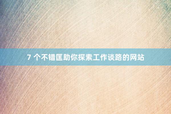 7 个不错匡助你探索工作谈路的网站
