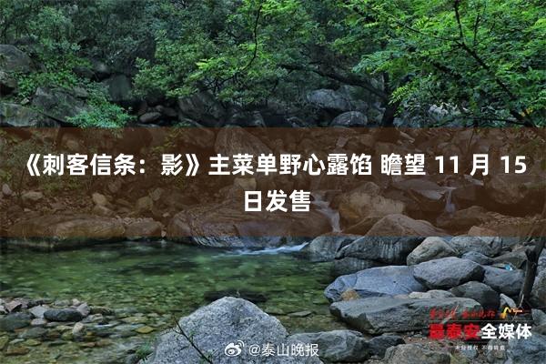 《刺客信条:影》主菜单野心露馅 瞻望 11 月 15 日发售
