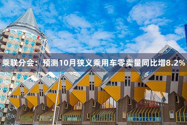 乘联分会:预测10月狭义乘用车零卖量同比增8.2%