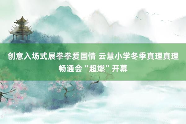 创意入场式展拳拳爱国情 云慧小学冬季真理真理畅通会“超燃”开幕