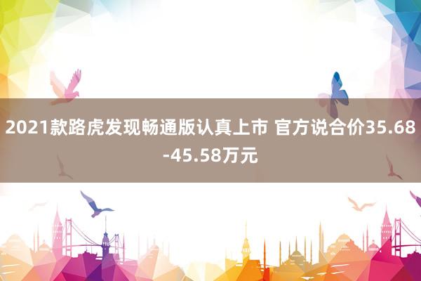 2021款路虎发现畅通版认真上市 官方说合价35.68-45.58万元