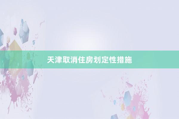 天津取消住房划定性措施